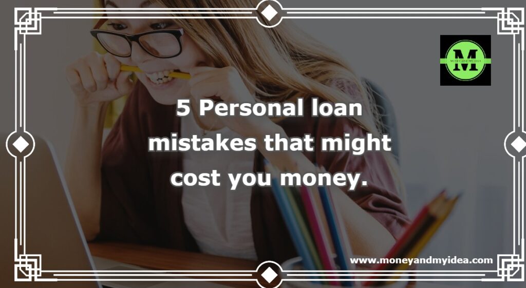 5 personal loan mistakes that might cost you money.