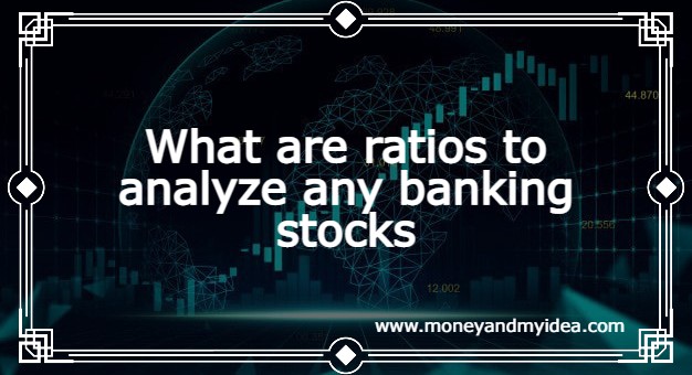 What are ratios to analyse any banking stocks