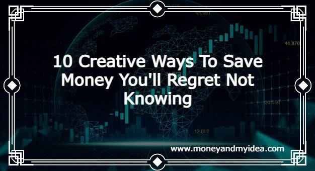 10 Creative Ways To Save Money You'll Regret Not Knowing