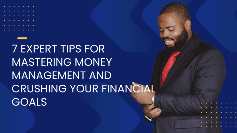 7 Expert Tips for Mastering Money Management and Crushing Your Financial Goals